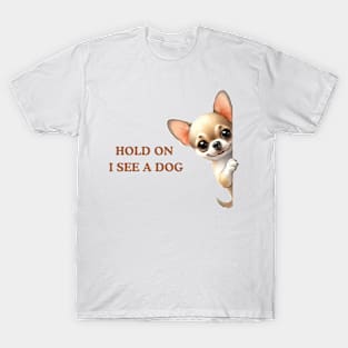 Hold On I See a Dog Chihuahua Dog Lover T-Shirt